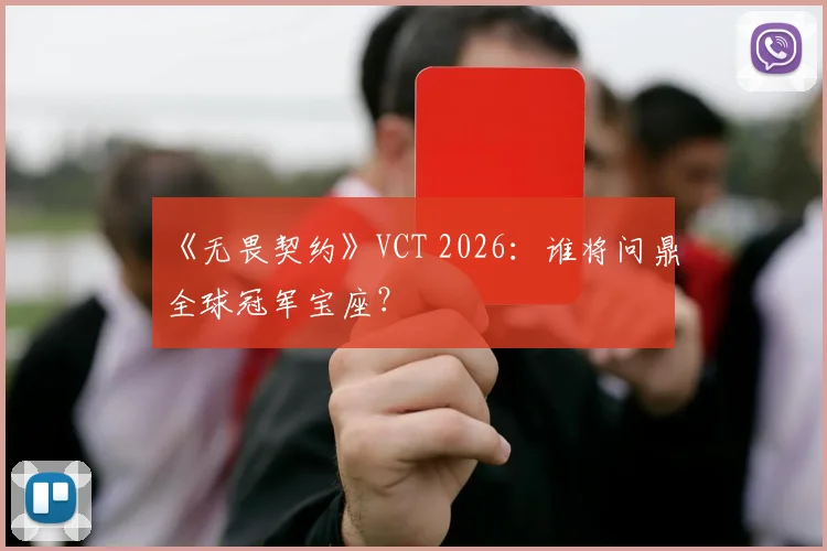 《无畏契约》VCT 2026：谁将问鼎全球冠军宝座？