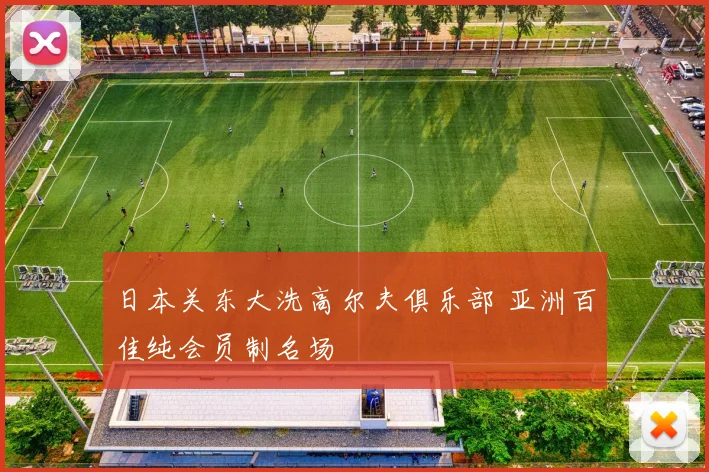 日本关东大洗高尔夫俱乐部 亚洲百佳纯会员制名场