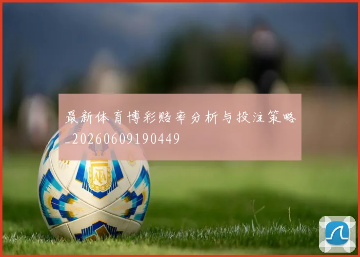 最新体育博彩赔率分析与投注策略_20260609190449