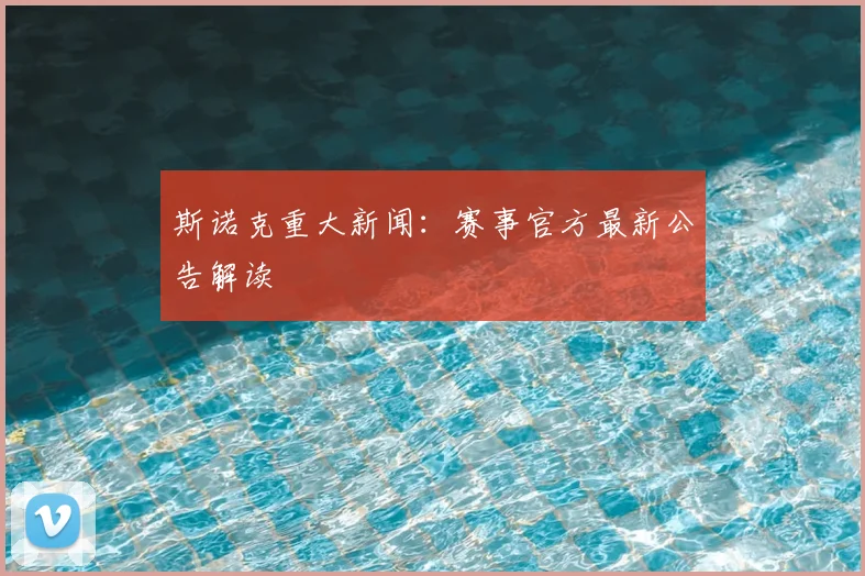 斯诺克重大新闻:赛事官方最新公告解读