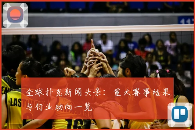全球扑克新闻头条：重大赛事结果与行业动向一览