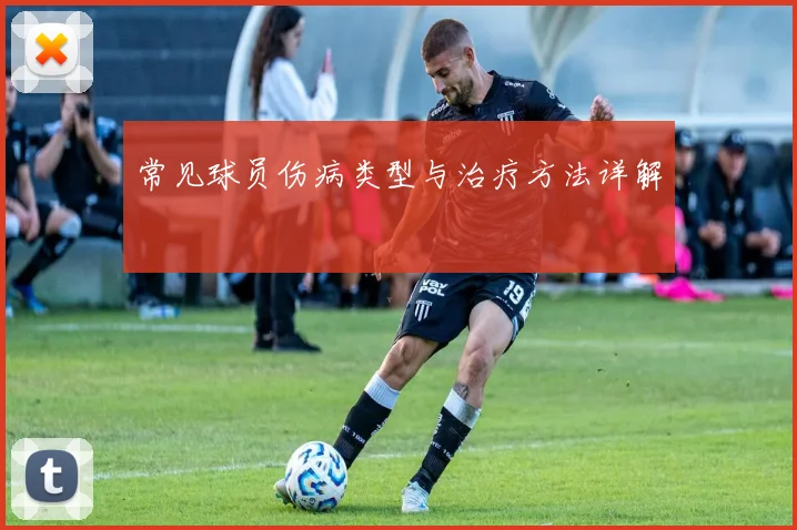 常见球员伤病类型与治疗方法详解