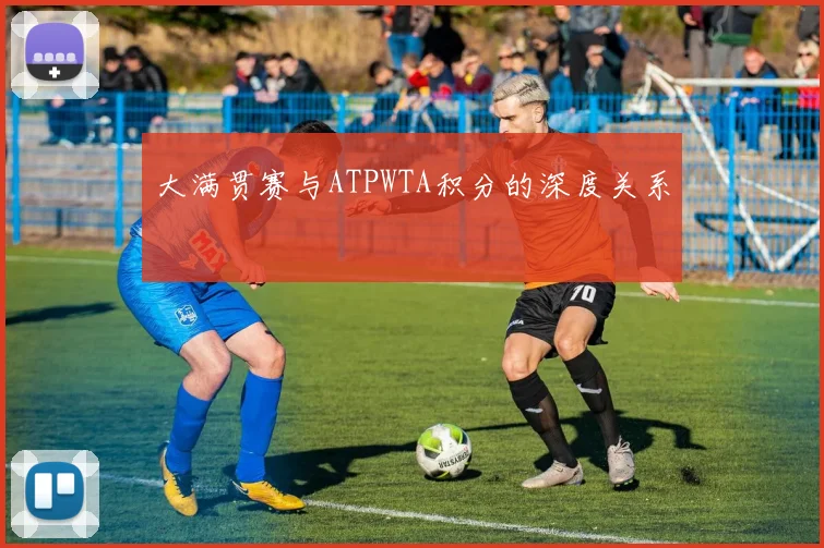 大满贯赛与ATPWTA积分的深度关系