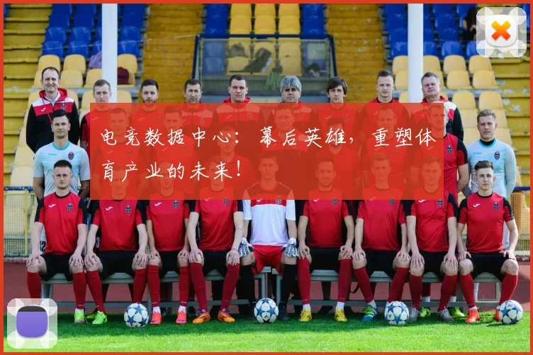 电竞数据中心:幕后英雄,重塑体育产业的未来!