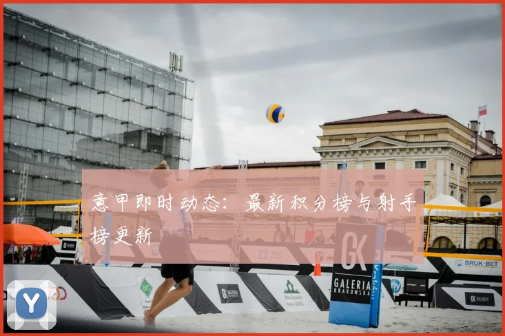 意甲即时动态：最新积分榜与射手榜更新