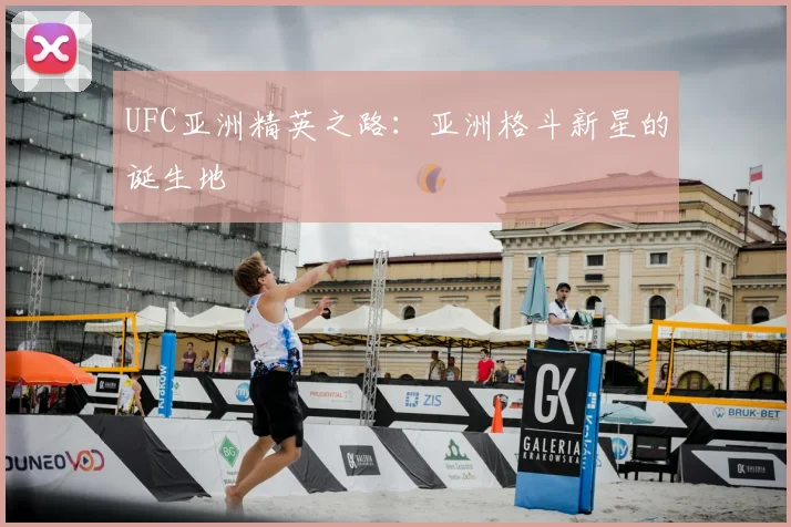 UFC亚洲精英之路：亚洲格斗新星的诞生地